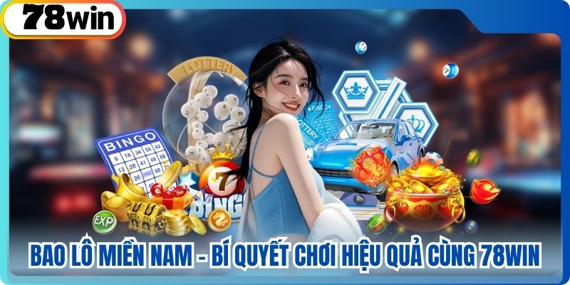 Bao Lô Miền Nam - Bí Quyết Chơi Hiệu Quả Cùng 78win