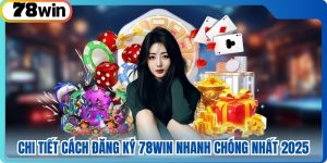 Chi Tiết Cách Đăng Ký 78win Nhanh Chóng Nhất 2025