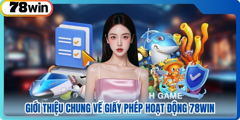 Giới thiệu chung về giấy phép hoạt động 78win