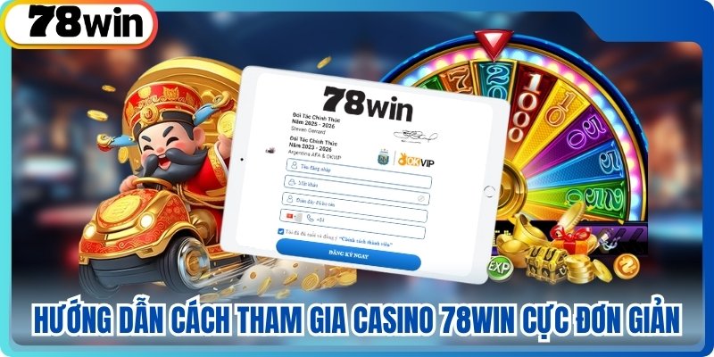Hướng dẫn cách tham gia casino 78win cực đơn giản