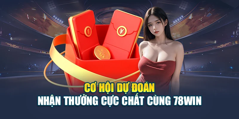 Cơ hội dự đoán – Nhận thưởng cực chất cùng 78win